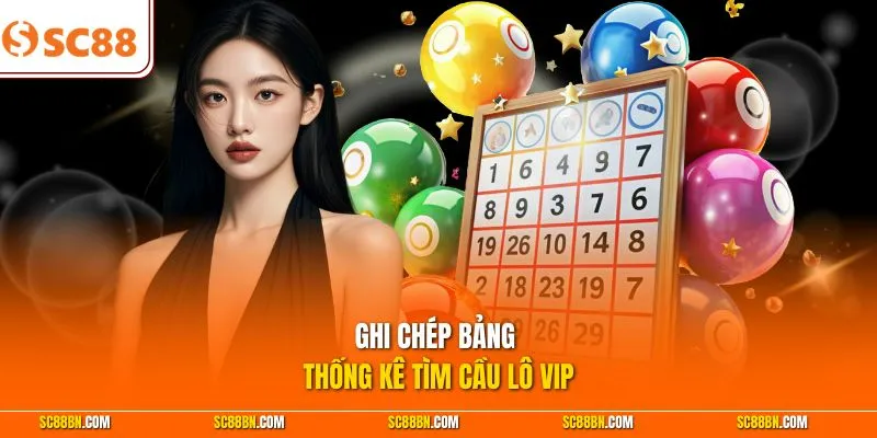 Ghi chép bảng thống kê tìm cầu lô Vip